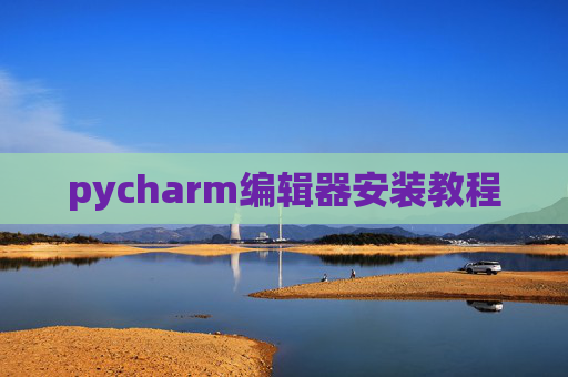 pycharm编辑器安装教程 pycharm编辑器安装教程